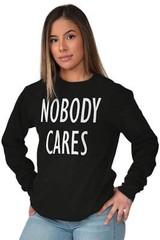 Nobody Cares Funny Sarcastic Attitude Gift Long Sleeve Tshirt Tee for Adults