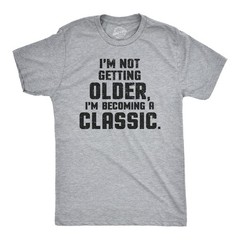 I’m Not Getting Older Im Becoming A Classic T Shirt Humor Funny Birthday Gift