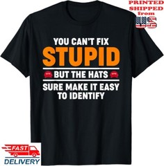 You Can’t Fix Stupid The Hats Sure Make It Easy Identify Anti Trump T-Shirt