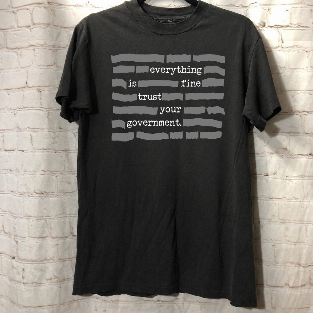 New Limited T-Shirt: “Everything Is Fine” Trust Your Government, Conspiracy Theo