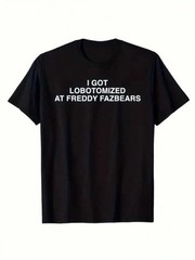 I Got Lobotomized By Freddy Fazbear Funny Meme T-Shirt, Men’s Letter Print