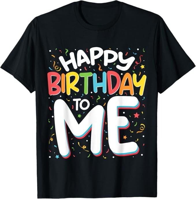 Happy Birthday To Me Funny Birthday Party Unisex T-Shirt