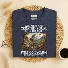 All Men Are Created Equal Only the Best Still Go Cycling T-Shirt