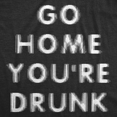 Mens Funny T Shirts Go Home Youre Sarcastic Drinking Graphic Novelty Tee