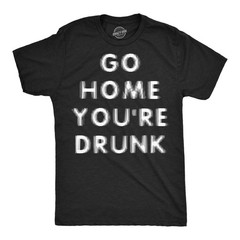 Mens Funny T Shirts Go Home Youre Sarcastic Drinking Graphic Novelty Tee
