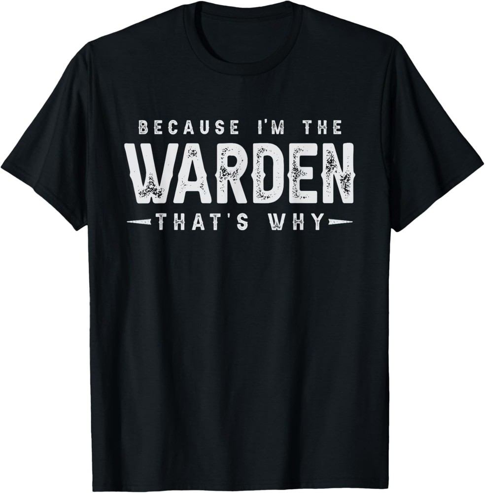 Because I’m The WARDEN That’s Why Funny Saying T-Shirt