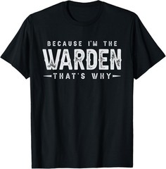 Because I’m The WARDEN That’s Why Funny Saying T-Shirt