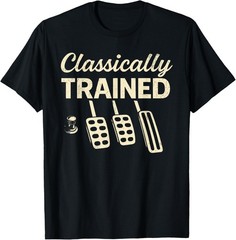 Classically Trained with Dimmer Manual Car Pedals Driving unisex T-Shirt