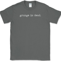 Grunge Is Dead T-Shirt Funny Music Humor Gift Novelty Text Tee