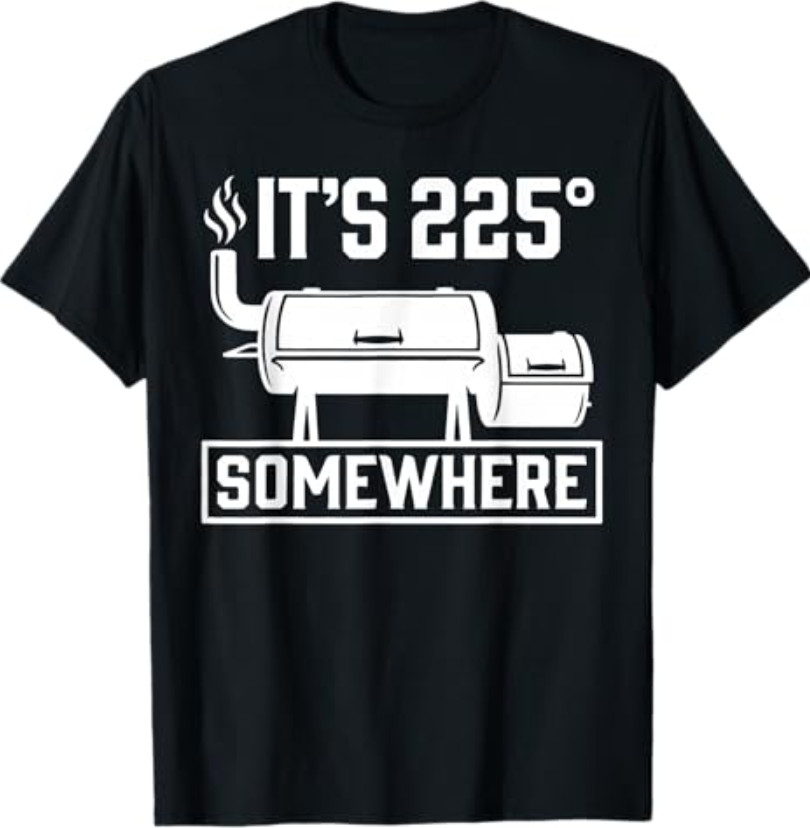 It’s 225 Somewhere Funny BBQ Smoker Grill Quote T-Shirt