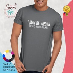 I May Be Wrong But It’s highly Unlikely Male Short Sleeve T Shirt | Gift