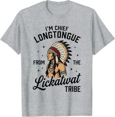 Chief Longtongue from The Lickatwat Tribe Inappropriate T-Shirt