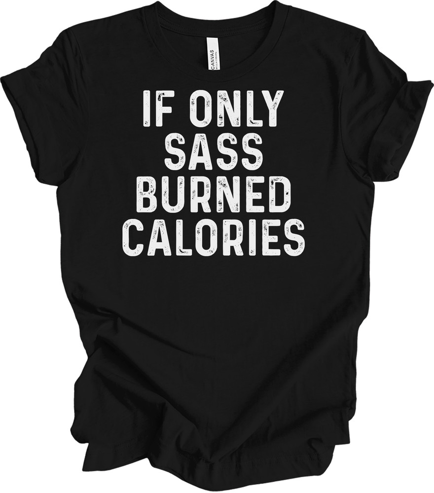 If Only Sass Burned Calories Funny Workout Quote Distressed Gym Fitness T-Shirt