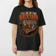Ill Be In The Backyard BBQ Whiskey Grill Cigar Relax T-Shirt Good Times Tee