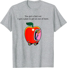 You got a Fast car. I got a Plan to get us Out of here T-Shirt