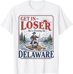 Get in Loser We’re Crossing the Delaware Funny 4th of July T-Shirt