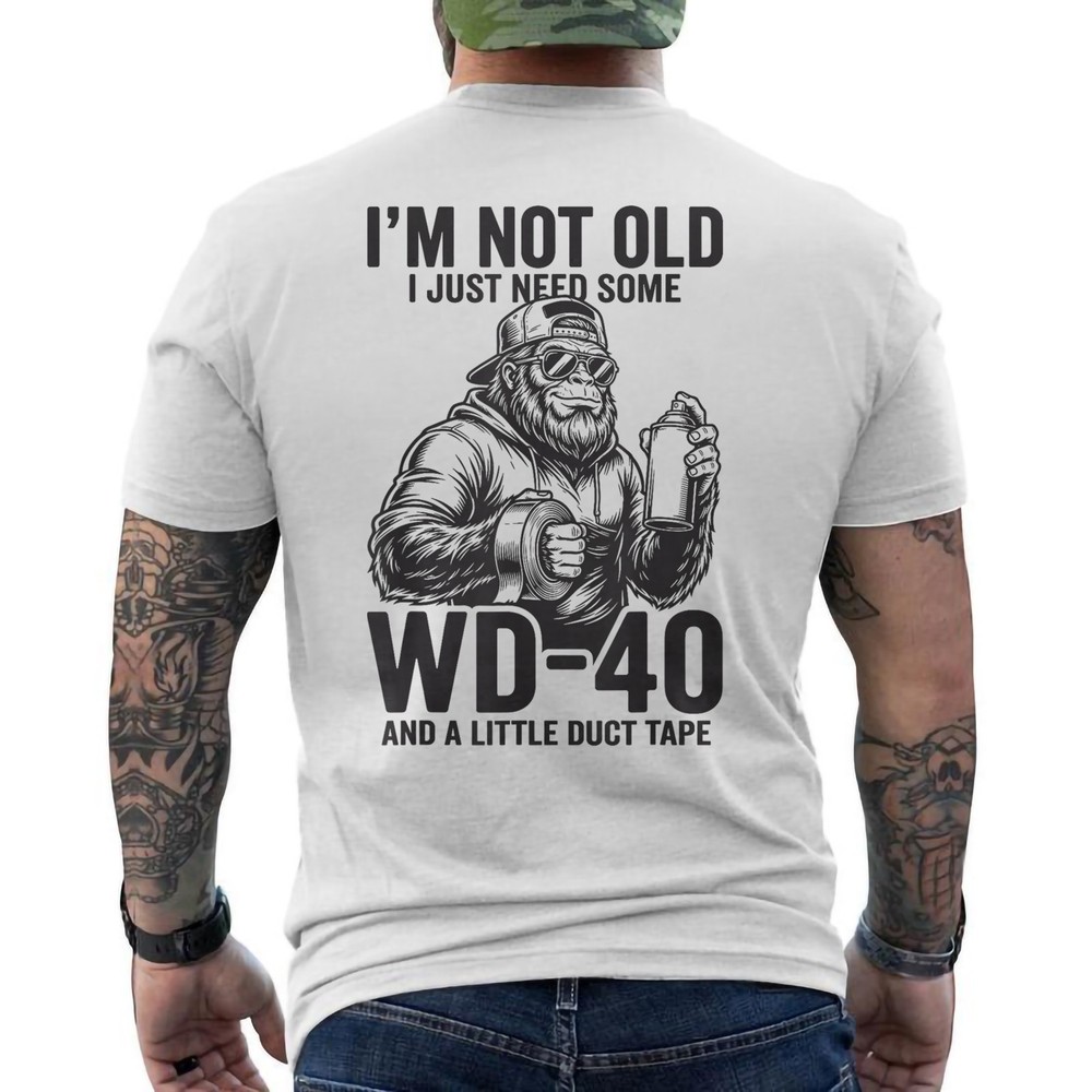 I’m Not Old I Just Need Some WD-40 and A Little Duct Tape Bigfoot ON BACK Tees