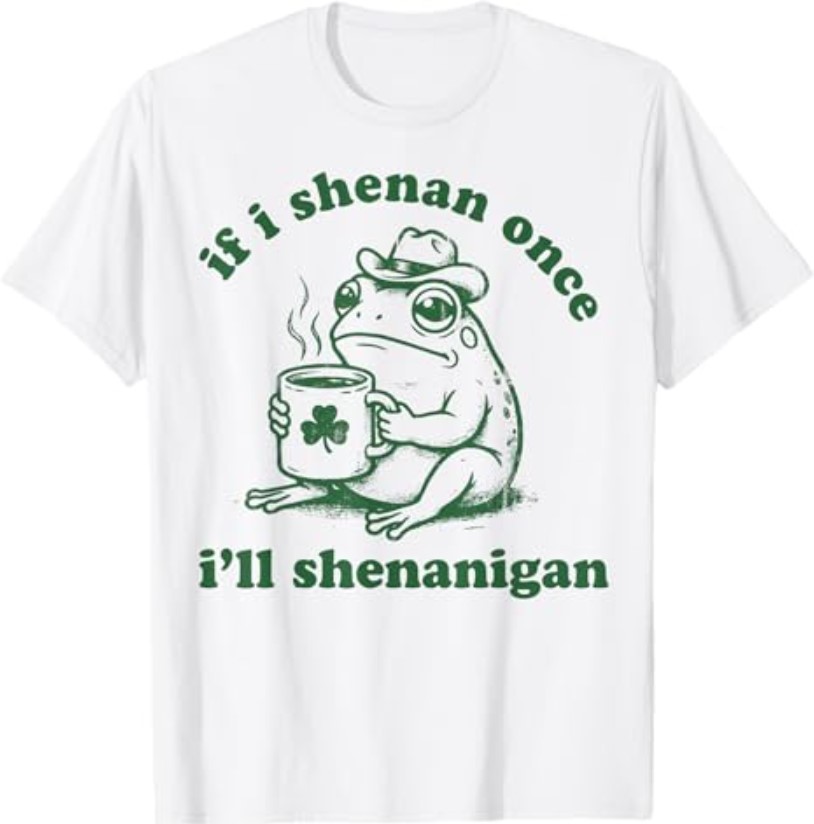 Frog If I Shenan Once I’ll Shenanigan Funny Shenanigans Tee T-Shirt