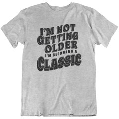 I’m Not Getting Older Anniversary Funny Birthday Gift T-Shirt Tee Gift New
