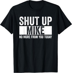 Shut Up Mike No More From You Today Funny Mike Name T-Shirt