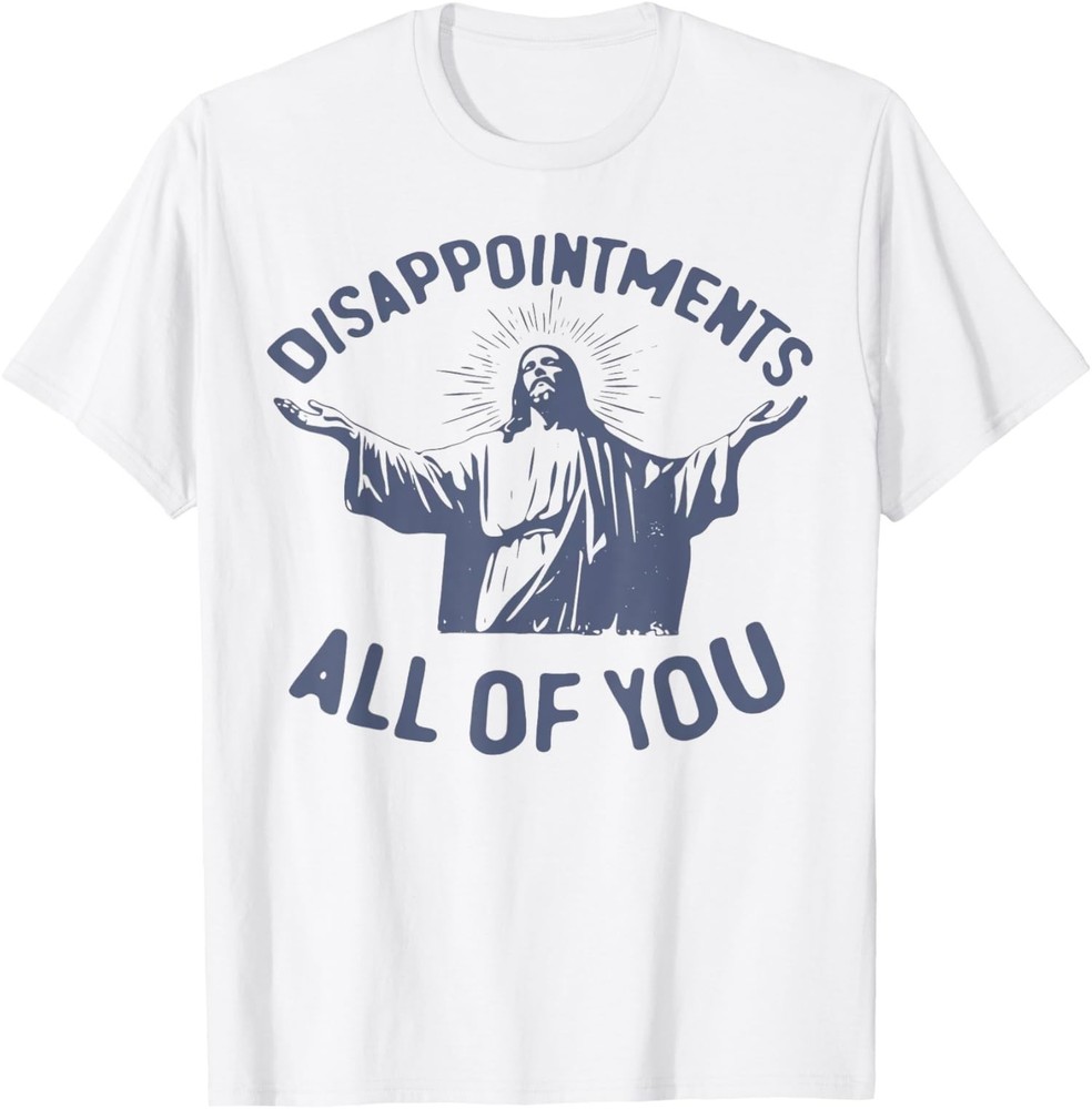 Disappointments Sarcastic All Of You Christian Unisex T-Shirt