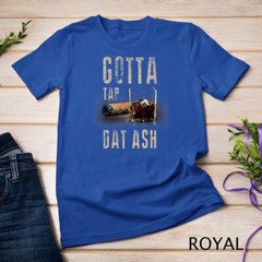 Cigars Gotta Tap Dat Ash Cigar T Shirt And Smoking Tee Unisex T-shirt