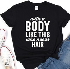 With A Body Like This Who Needs Hair Shirt, Boyfriend Tshirt, Gift for Husband