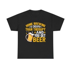 Funny Beers “Home Brewing Is Cheaper Than Therapy And You Get” Heavy Cotton Tee