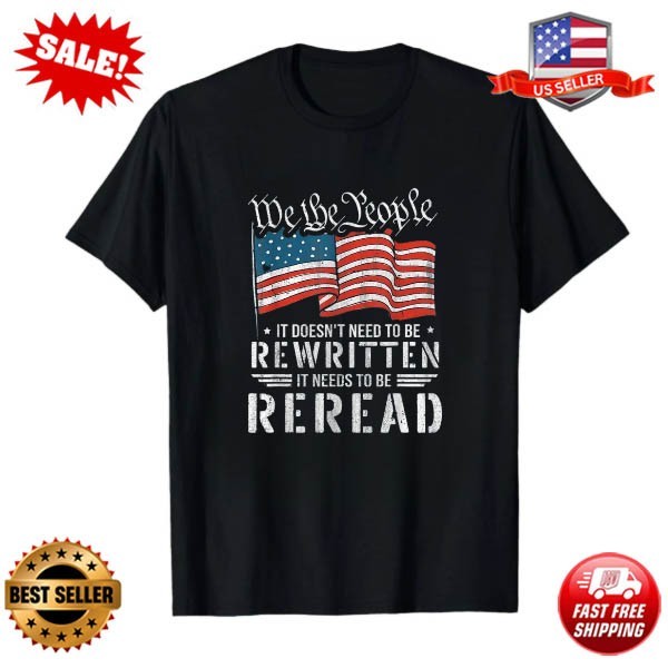 US Flag Constitution of the USA Needs To Be Reread T-Shirt S – 5XL