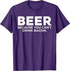 Beer Because You Cant Drink Bacon Funny Drinking BBQ Bar T-Shirt