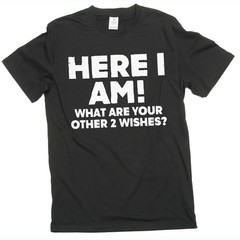 Men’s Funny Here I am what are your other 2 wishes T-shirt humorous novelty tee