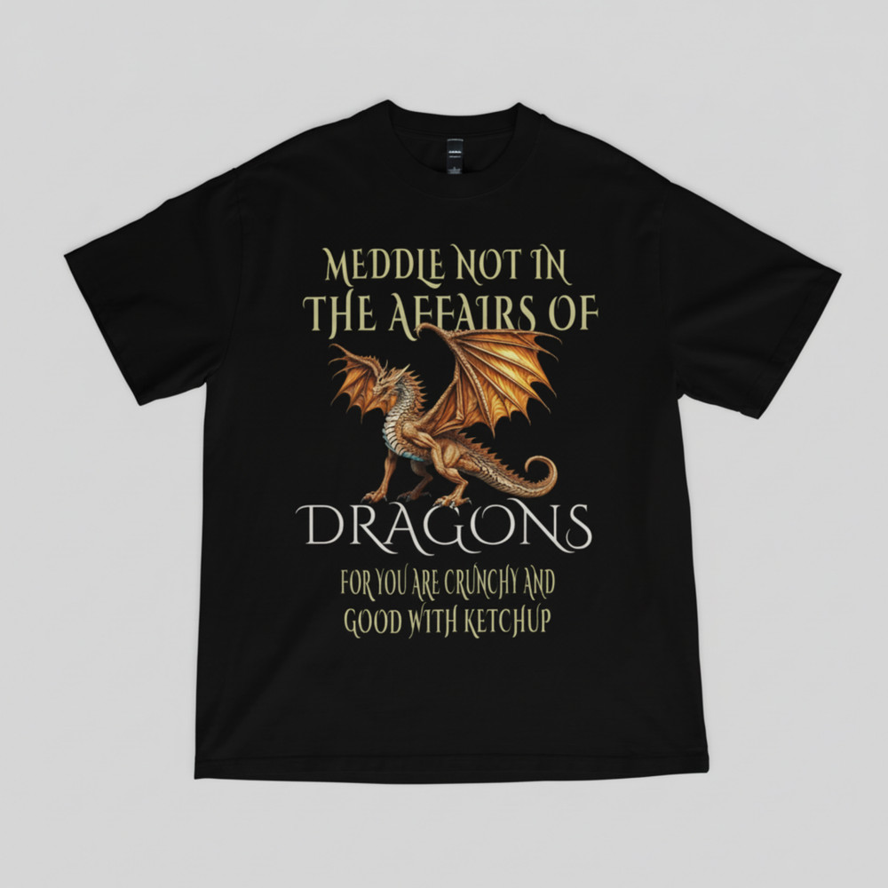Do Not Meddle in the Affairs of Dragons Funny Fantasy Dragon T-Shirt