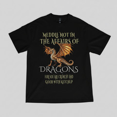 Do Not Meddle in the Affairs of Dragons Funny Fantasy Dragon T-Shirt