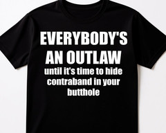Everyone is an Outlaw until it comes to hiding in Butthole Funny SYLO T shirt