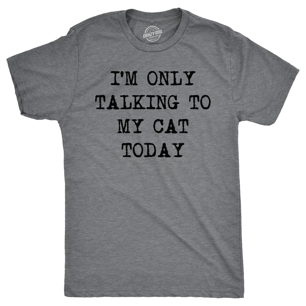Mens Im Only Talking to My Cat Today T shirt Funny Sarcastic Pet Kitty Lover Dad