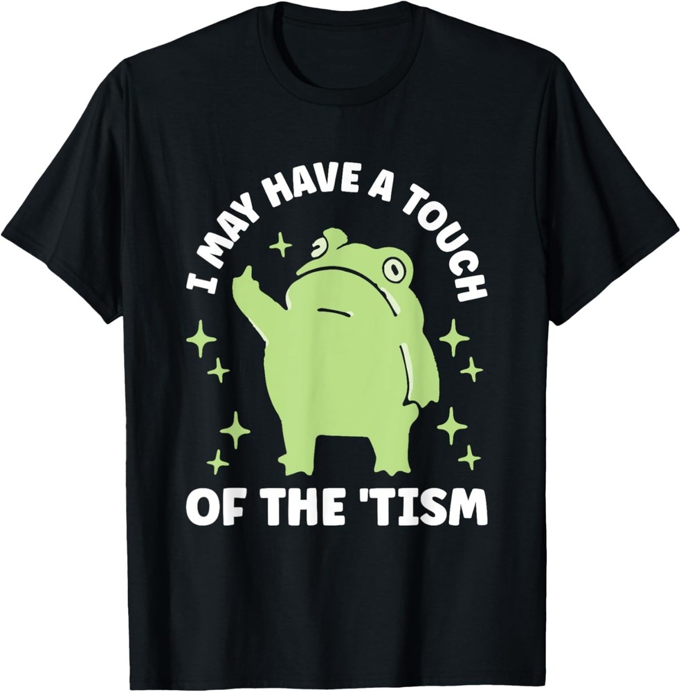 I May Have A Touch Of The Tism T-Shirt
