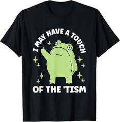 I May Have A Touch Of The Tism T-Shirt