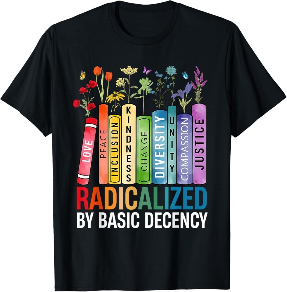 Book Flower Radicalized by Basic Decency Feminist LGBT T-Shirt