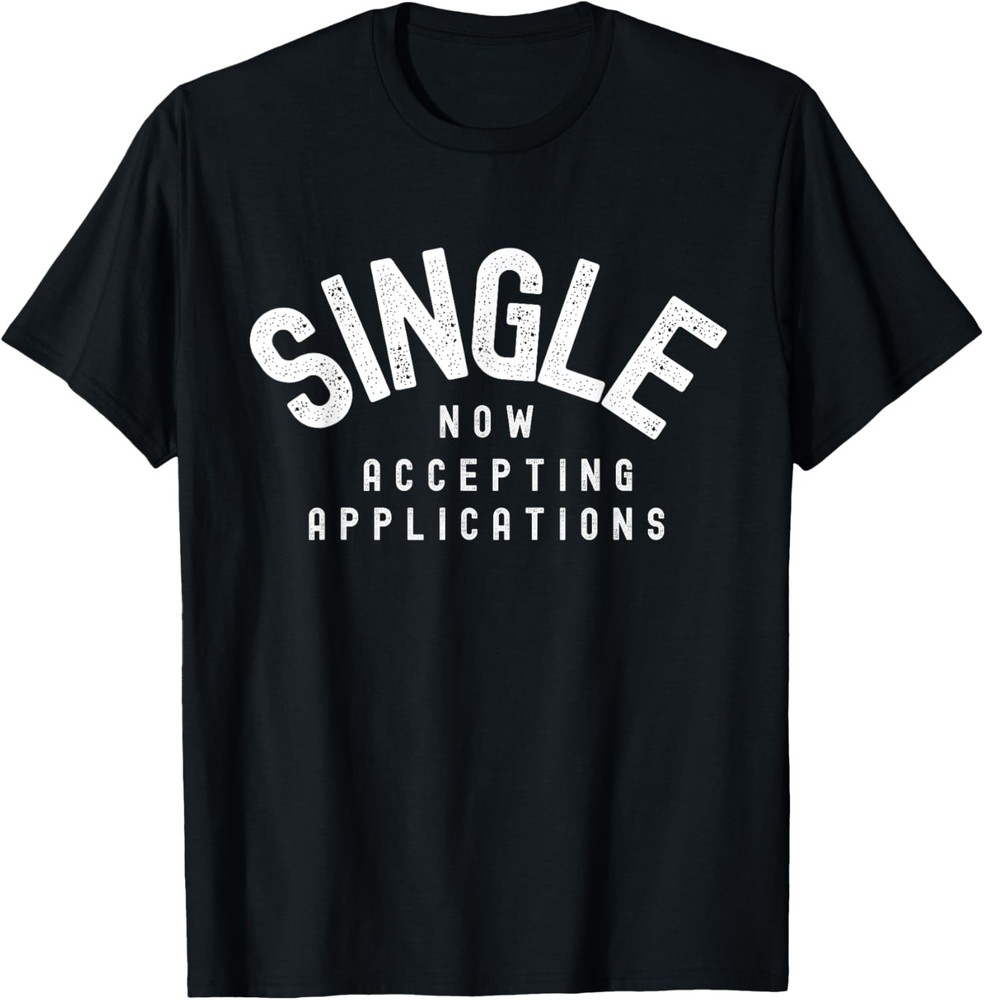 Now Single accepting applications dating funny sarcastic T-Shirt