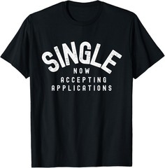 Now Single accepting applications dating funny sarcastic T-Shirt