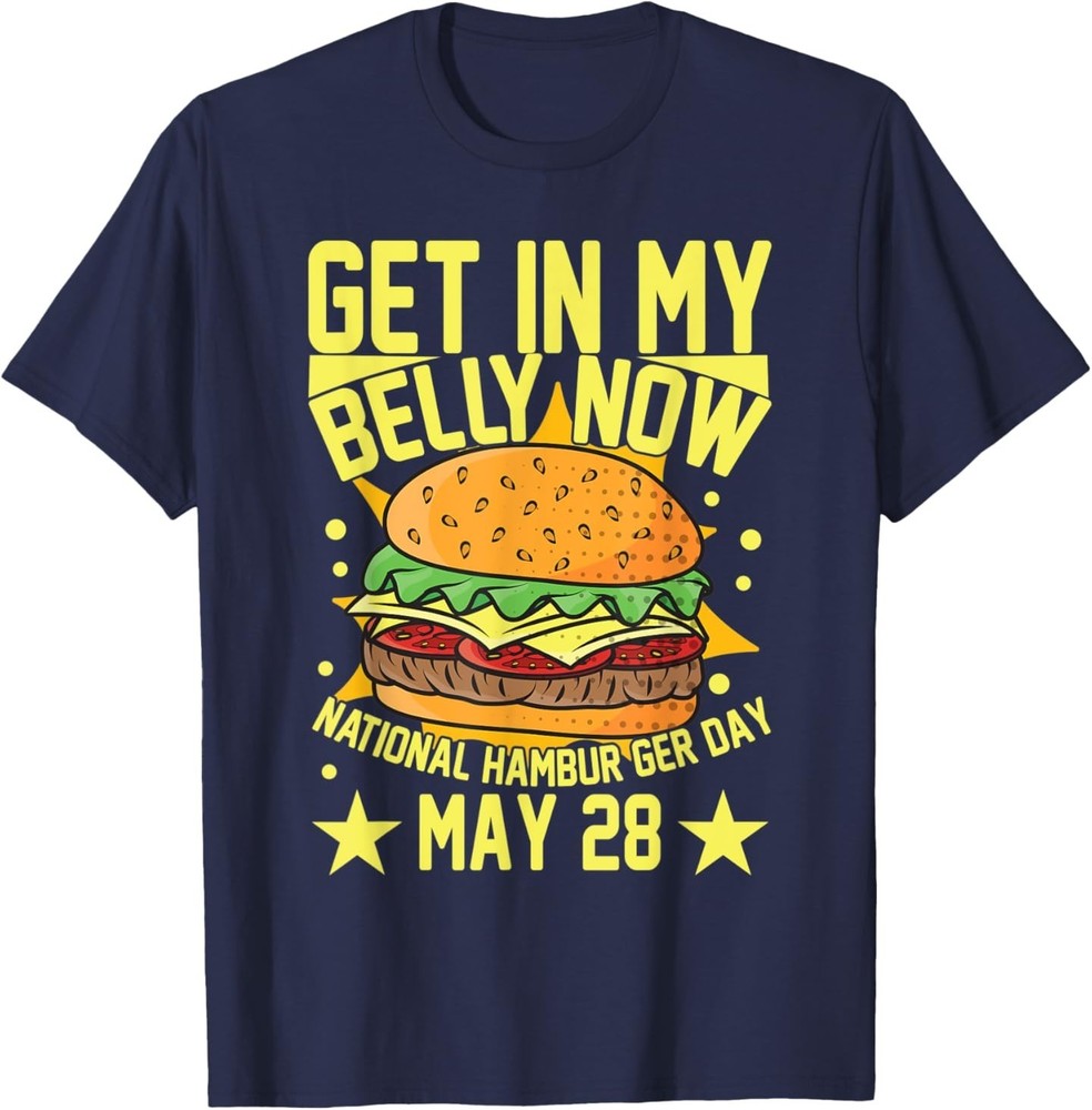 Get In My Belly Now National Hamburger Day May 28 Hamburger T-Shirt