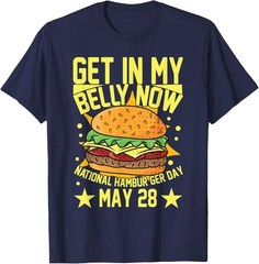 Get In My Belly Now National Hamburger Day May 28 Hamburger T-Shirt