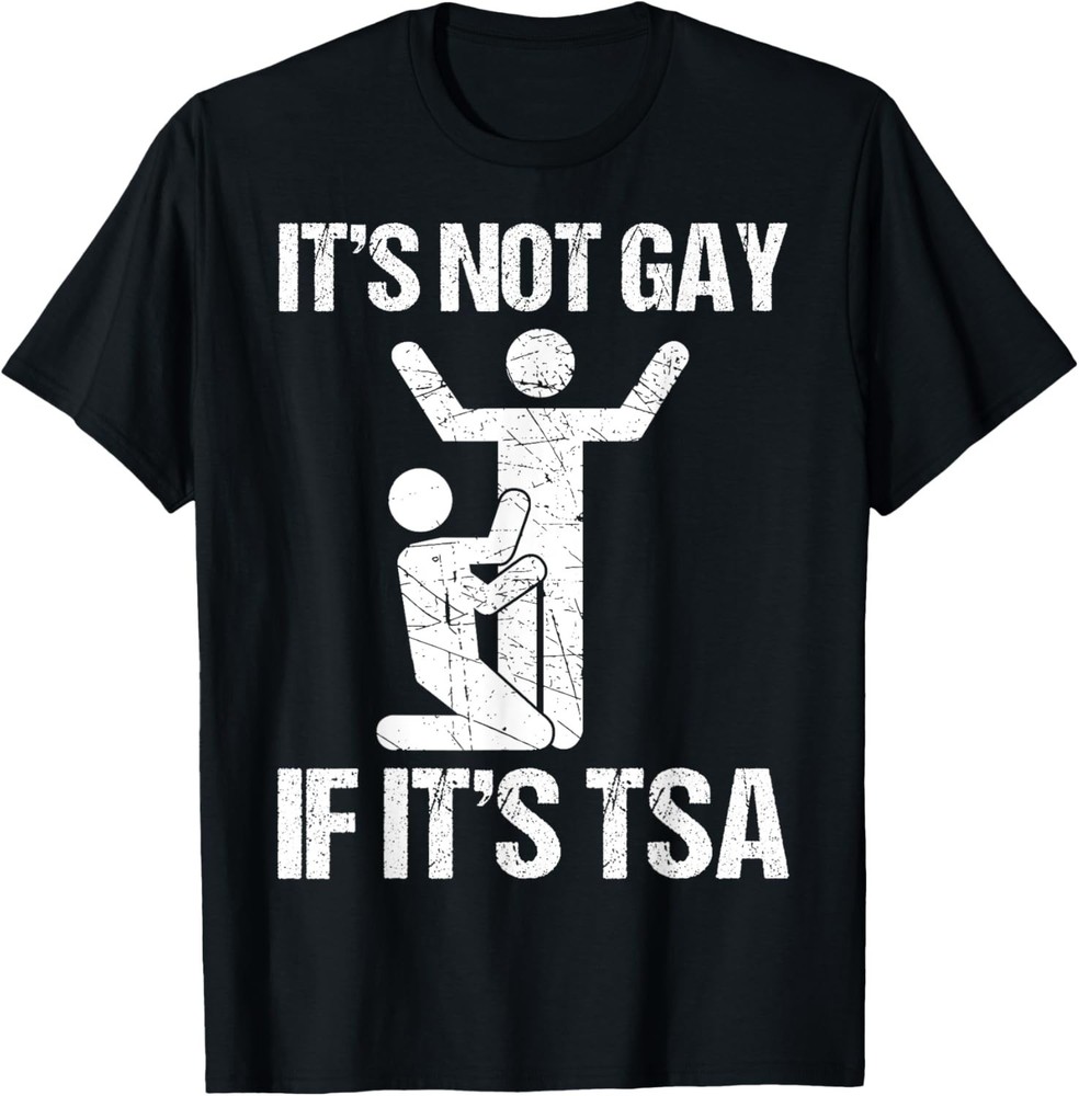 Funny It Is Not Gay If It Is TSA Security Funny Quote T-Shirt unisex T-Shirt