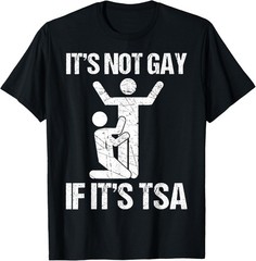 Funny It Is Not Gay If It Is TSA Security Funny Quote T-Shirt unisex T-Shirt