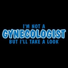 I’m Not A Gynecologist But I’ll Take A Look Funny Sarcastic Funny T-Shirts