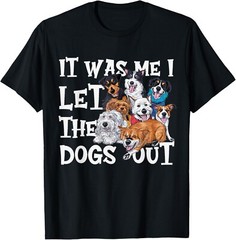 Funny Dog Lover Present – It was Me I let the Dogs Out Gift Unisex T-Shirt