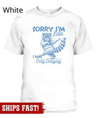 Funny Raccoon Sorry I’m Late I Was Dilly Dallying T-Shirt, Sarcastic Humor Tee
