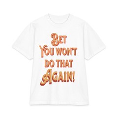 Bet You Won’t Do That Again T-Shirt