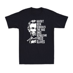 Haven’t Seen Democrats This Mad Since Republicans Freed Slaves Men’s T-Shirt