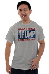 Trump Making Liberals Insane Since 2016 Funny Republican Classic T Shirt Tee